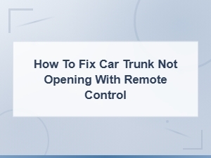 How to Fix a Car Trunk That Won't Open with Remote Control