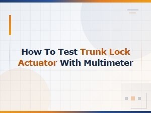How to Test a Trunk Lock Actuator with a Multimeter – Step-by-Step Guide
