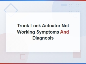 Trunk Lock Actuator Not Working Symptoms and Diagnosis